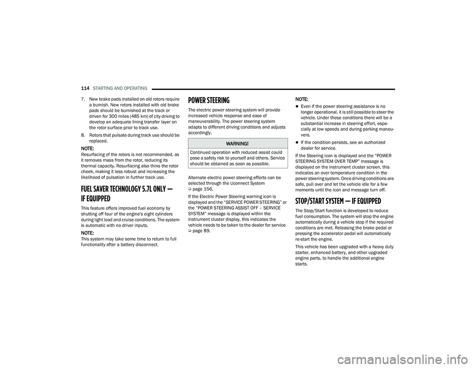 DODGE DURANGO 2022  Owners Manual 
114STARTING AND OPERATING  
7. New brake pads installed on old rotors require  a burnish. New rotors installed with old brake 
pads should be burnished at the track or 
driven for 300 miles (485 km) 