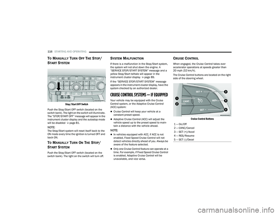 DODGE DURANGO 2022  Owners Manual 
116STARTING AND OPERATING  
TO MANUALLY TURN OFF THE STOP/
S
TART SYSTEM

Stop/Start OFF Switch

Push the Stop/Start OFF switch (located on the 
switch bank). The light on the switch will illuminate.