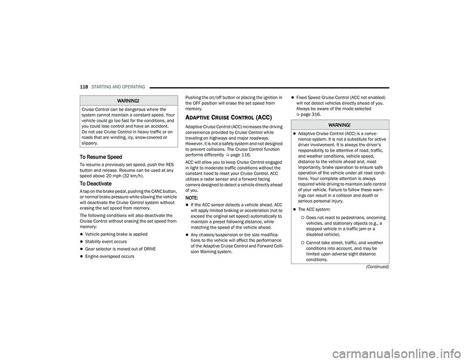 DODGE DURANGO 2022 Owners Manual
118STARTING AND OPERATING
(Continued)
To Resume Speed
To resume a previously set speed, push the RES
button and release. Resume can be used at any
speed above 20 mph (32 km/h).
To Deactivate
A DODGE DURANGO 2022 Owners Manual
118STARTING AND OPERATING
(Continued)
To Resume Speed
To resume a previously set speed, push the RES
button and release. Resume can be used at any
speed above 20 mph (32 km/h).
To Deactivate
A