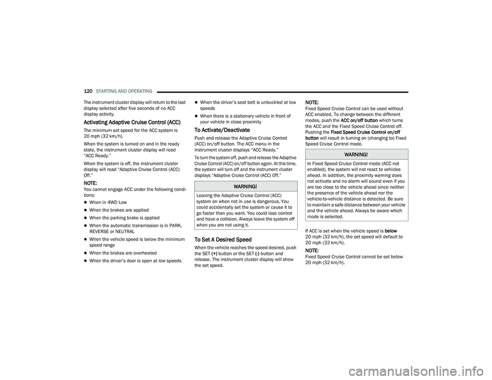 DODGE DURANGO 2022  Owners Manual 
120STARTING AND OPERATING  
The instrument cluster display will return to the last 
display selected after five seconds of no ACC 
display activity.
Activating Adaptive Cruise Control (ACC)
The minim