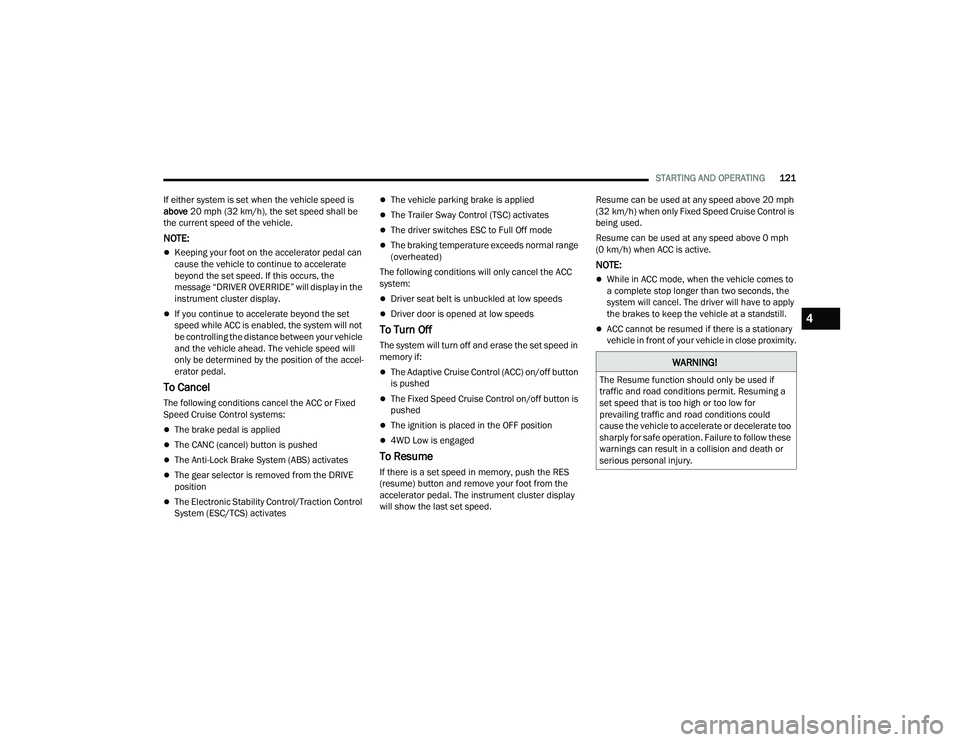 DODGE DURANGO 2022 Owners Guide
STARTING AND OPERATING121
If either system is set when the vehicle speed is
above 20 mph (32 km/h), the set speed shall be
the current speed of the vehicle.
NOTE:
Keeping your foot on the accel DODGE DURANGO 2022 Owners Guide
STARTING AND OPERATING121
If either system is set when the vehicle speed is
above 20 mph (32 km/h), the set speed shall be
the current speed of the vehicle.
NOTE:
Keeping your foot on the accel