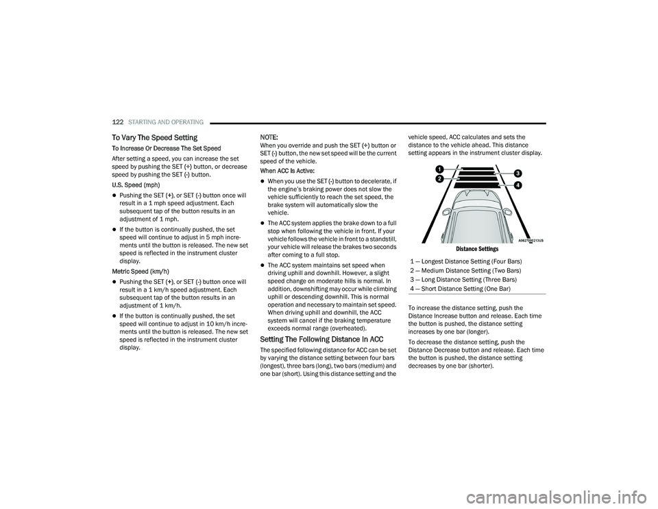 DODGE DURANGO 2022  Owners Manual 
122STARTING AND OPERATING  
To Vary The Speed Setting 
To Increase Or Decrease The Set Speed
After setting a speed, you can increase the set 
speed by pushing the SET (+) button, or decrease 
speed b