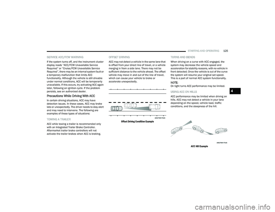 DODGE DURANGO 2022 Owners Manual 
STARTING AND OPERATING125
SERVICE ACC/FCW WARNING
If the system turns off, and the instrument cluster 
display reads “ACC/FCW Unavailable Service 
Required” or “Cruise/FCW Unavailable Service 
