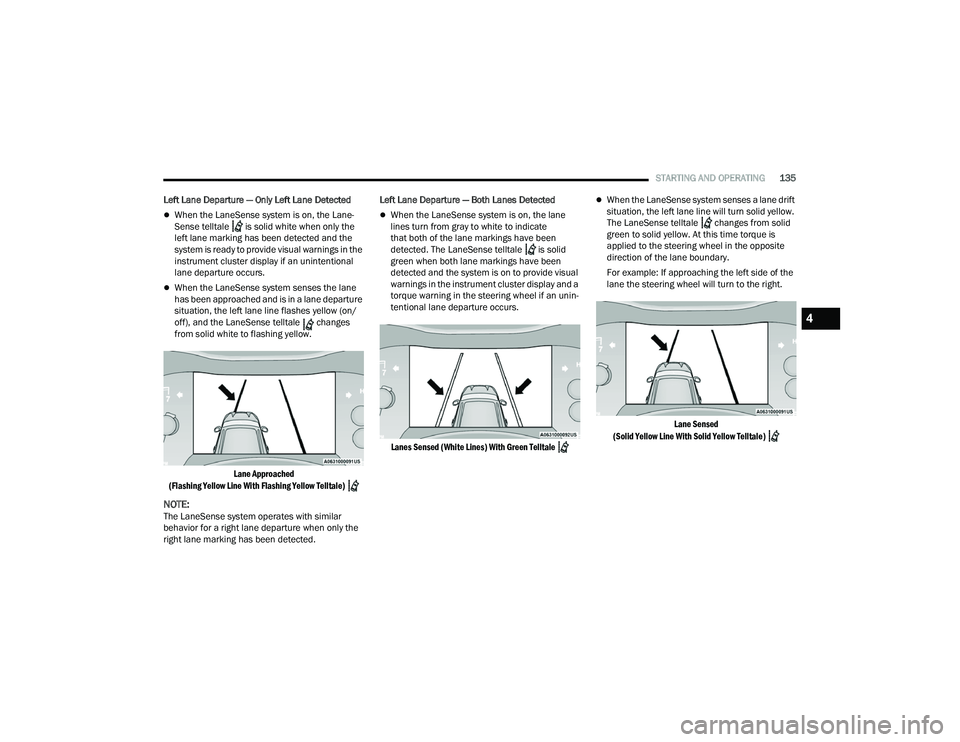 DODGE DURANGO 2022  Owners Manual 
STARTING AND OPERATING135
Left Lane Departure — Only Left Lane Detected  
When the LaneSense system is on, the Lane-
Sense telltale   is solid white when only the 
left lane marking has been det