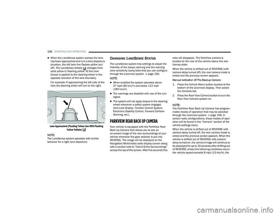 DODGE DURANGO 2022 Owners Guide 
136STARTING AND OPERATING  
When the LaneSense system senses the lane 
has been approached and is in a lane departure 
situation, the left lane line flashes yellow (on/
off). The LaneSense telltal