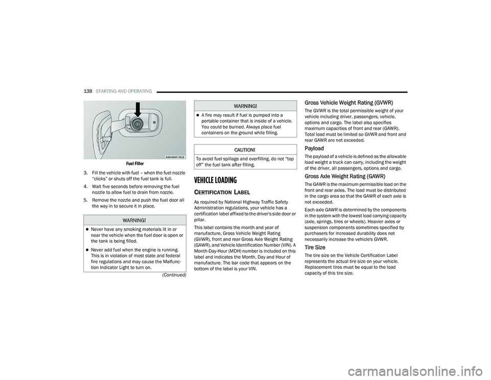 DODGE DURANGO 2022  Owners Manual 
138STARTING AND OPERATING  
(Continued)

Fuel Filler

3. Fill the vehicle with fuel – when the fuel nozzle  “clicks” or shuts off the fuel tank is full.
4. Wait five seconds before removing the