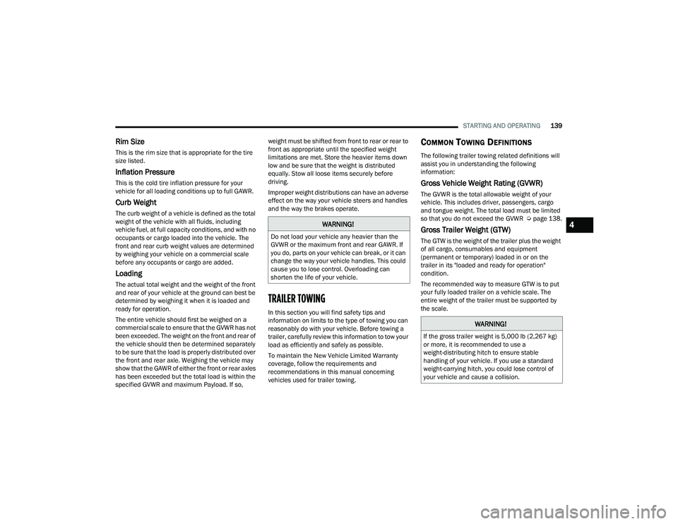 DODGE DURANGO 2022  Owners Manual 
STARTING AND OPERATING139
Rim Size
This is the rim size that is appropriate for the tire 
size listed.
Inflation Pressure
This is the cold tire inflation pressure for your 
vehicle for all loading co