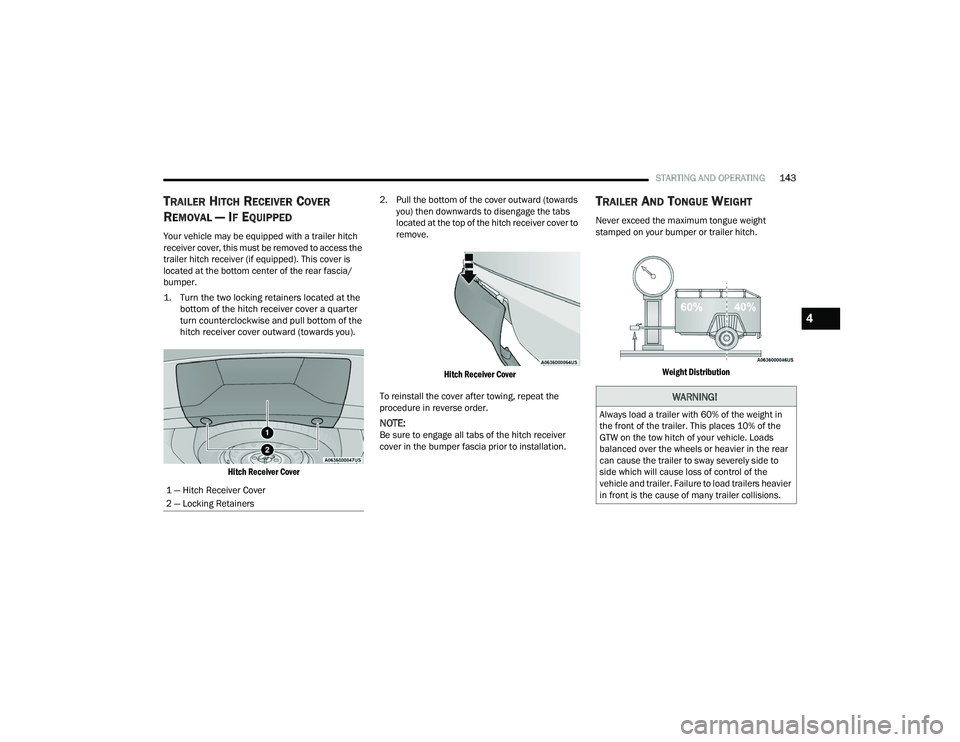 DODGE DURANGO 2022  Owners Manual 
STARTING AND OPERATING143
TRAILER HITCH RECEIVER COVER 
R
EMOVAL — IF EQUIPPED
Your vehicle may be equipped with a trailer hitch 
receiver cover, this must be removed to access the 
trailer hitch r