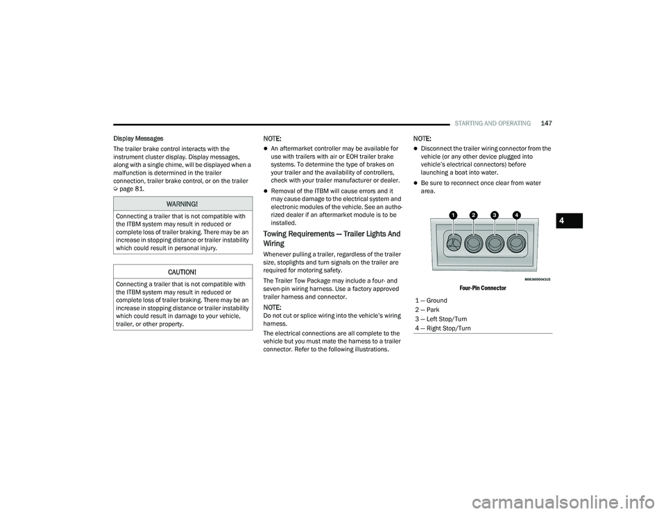 DODGE DURANGO 2022 Service Manual
STARTING AND OPERATING147
Display Messages
The trailer brake control interacts with the
instrument cluster display. Display messages,
along with a single chime, will be displayed when a
malfunctio DODGE DURANGO 2022 Service Manual
STARTING AND OPERATING147
Display Messages
The trailer brake control interacts with the
instrument cluster display. Display messages,
along with a single chime, will be displayed when a
malfunctio