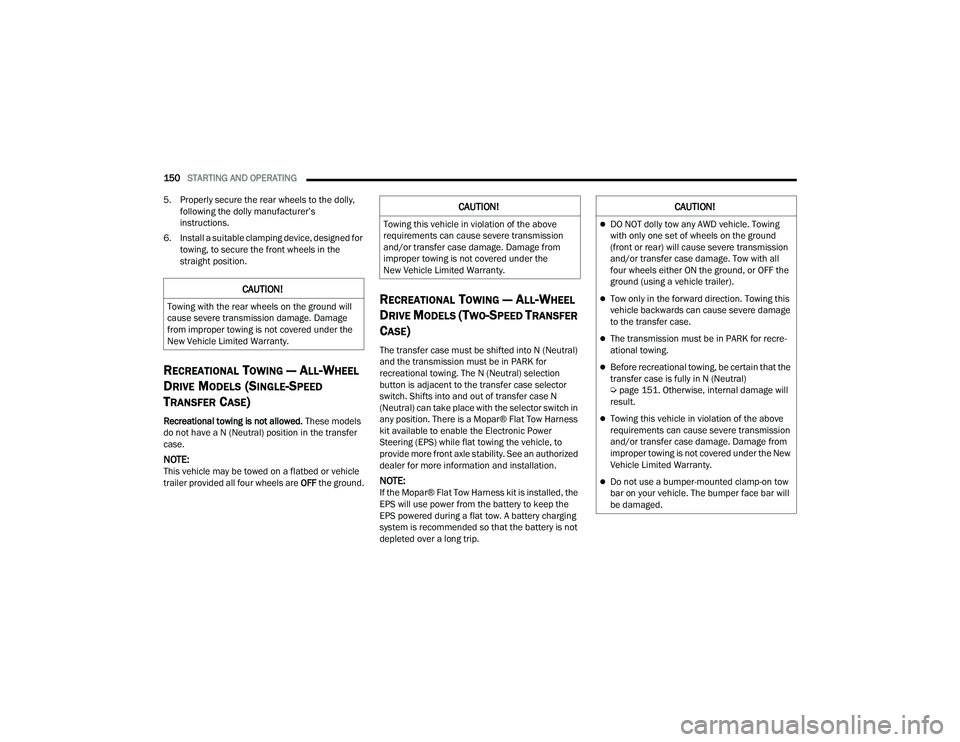 DODGE DURANGO 2022 Owners Guide 
150STARTING AND OPERATING  
5. Properly secure the rear wheels to the dolly,  following the dolly manufacturer’s 
instructions.
6. Install a suitable clamping device, designed for  towing, to secur