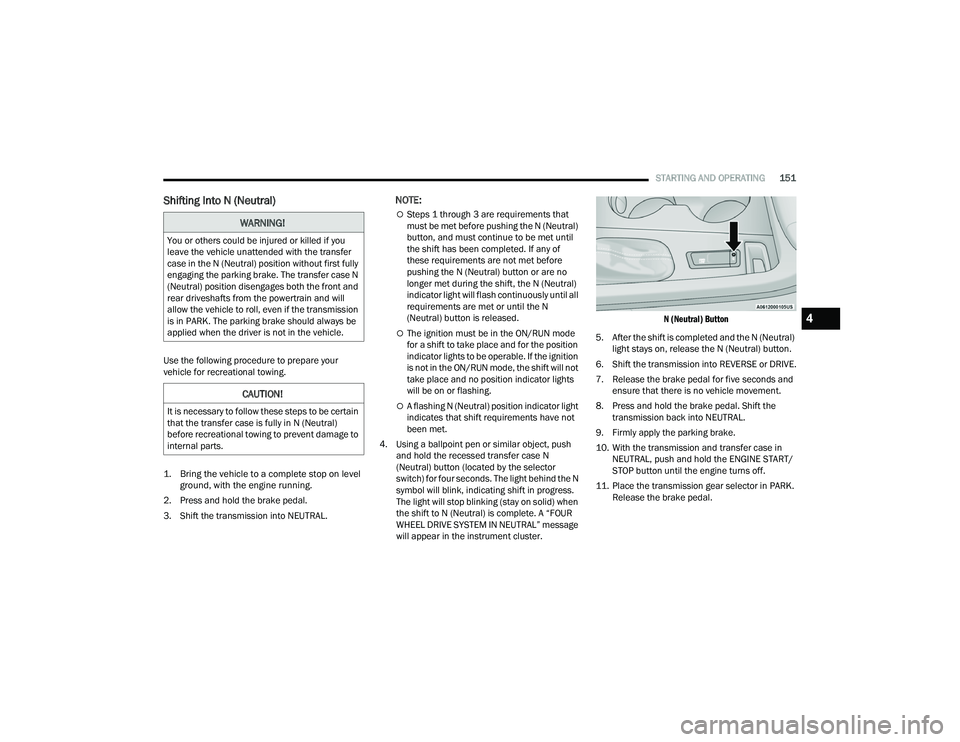 DODGE DURANGO 2022 Service Manual
STARTING AND OPERATING151
Shifting Into N (Neutral)
Use the following procedure to prepare your
vehicle for recreational towing.
1. Bring the vehicle to a complete stop on level
ground, with the e DODGE DURANGO 2022 Service Manual
STARTING AND OPERATING151
Shifting Into N (Neutral)
Use the following procedure to prepare your
vehicle for recreational towing.
1. Bring the vehicle to a complete stop on level
ground, with the e