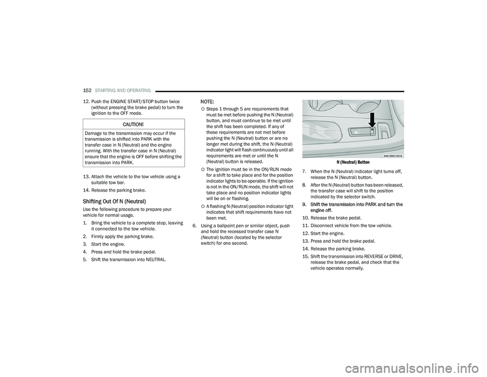 DODGE DURANGO 2022 User Guide
152STARTING AND OPERATING
12. Push the ENGINE START/STOP button twice (without pressing the brake pedal) to turn the
ignition to the OFF mode.
13. Attach the vehicle to the tow vehicle using a s DODGE DURANGO 2022 User Guide
152STARTING AND OPERATING
12. Push the ENGINE START/STOP button twice (without pressing the brake pedal) to turn the
ignition to the OFF mode.
13. Attach the vehicle to the tow vehicle using a s