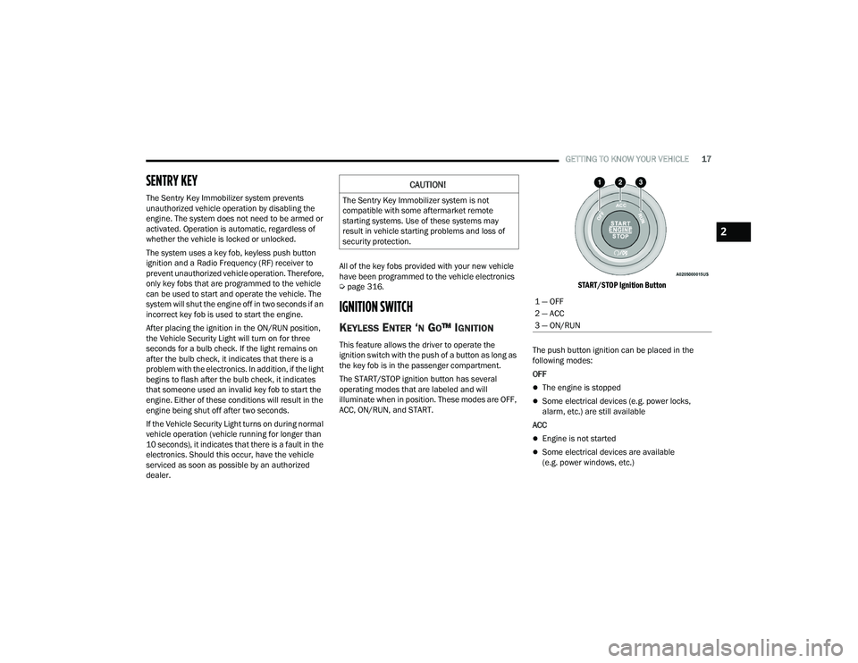 DODGE DURANGO 2022  Owners Manual 
GETTING TO KNOW YOUR VEHICLE17
SENTRY KEY 
The Sentry Key Immobilizer system prevents 
unauthorized vehicle operation by disabling the 
engine. The system does not need to be armed or 
activated. Ope