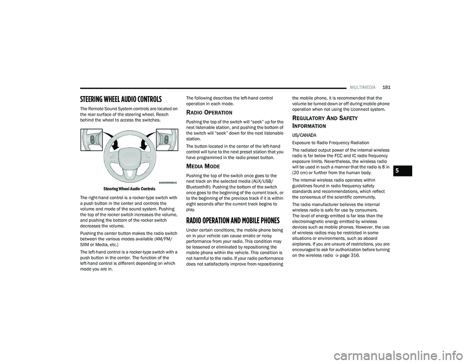 DODGE DURANGO 2022 Owners Manual
MULTIMEDIA181
STEERING WHEEL AUDIO CONTROLS
The Remote Sound System controls are located on
the rear surface of the steering wheel. Reach
behind the wheel to access the switches.
Steering Whee DODGE DURANGO 2022 Owners Manual
MULTIMEDIA181
STEERING WHEEL AUDIO CONTROLS
The Remote Sound System controls are located on
the rear surface of the steering wheel. Reach
behind the wheel to access the switches.
Steering Whee