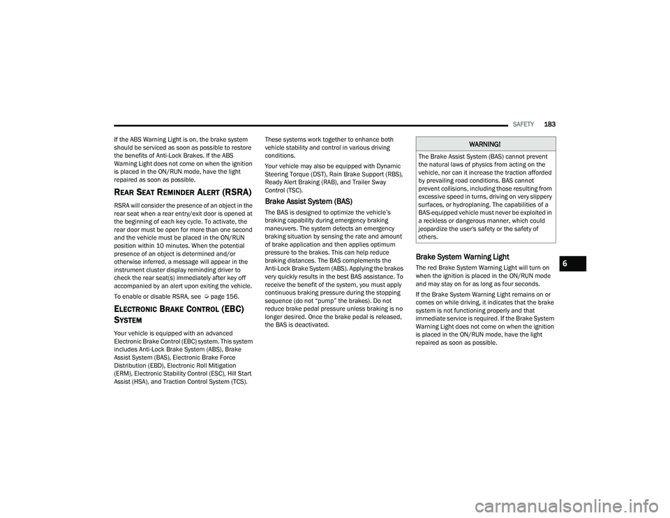 DODGE DURANGO 2022 Service Manual
SAFETY183
If the ABS Warning Light is on, the brake system
should be serviced as soon as possible to restore
the benefits of Anti-Lock Brakes. If the ABS
Warning Light does not come on when the ig DODGE DURANGO 2022 Service Manual
SAFETY183
If the ABS Warning Light is on, the brake system
should be serviced as soon as possible to restore
the benefits of Anti-Lock Brakes. If the ABS
Warning Light does not come on when the ig