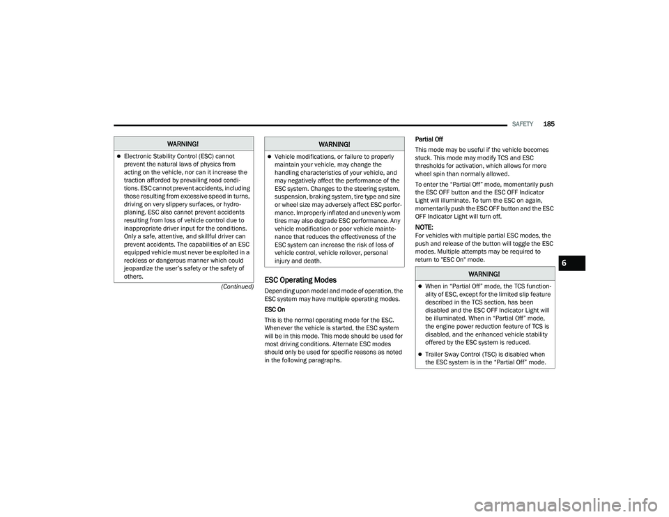 DODGE DURANGO 2022  Owners Manual 
SAFETY185
(Continued)
ESC Operating Modes
Depending upon model and mode of operation, the 
ESC system may have multiple operating modes.
ESC On
This is the normal operating mode for the ESC. 
Wheneve