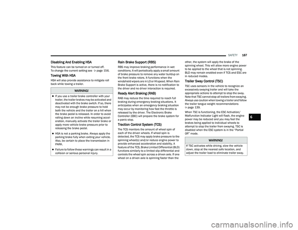 DODGE DURANGO 2022  Owners Manual 
SAFETY187
Disabling And Enabling HSA
This feature can be turned on or turned off.
To change the current setting see  Ú page 156.
Towing With HSA
HSA will also provide assistance to mitigate roll 
ba