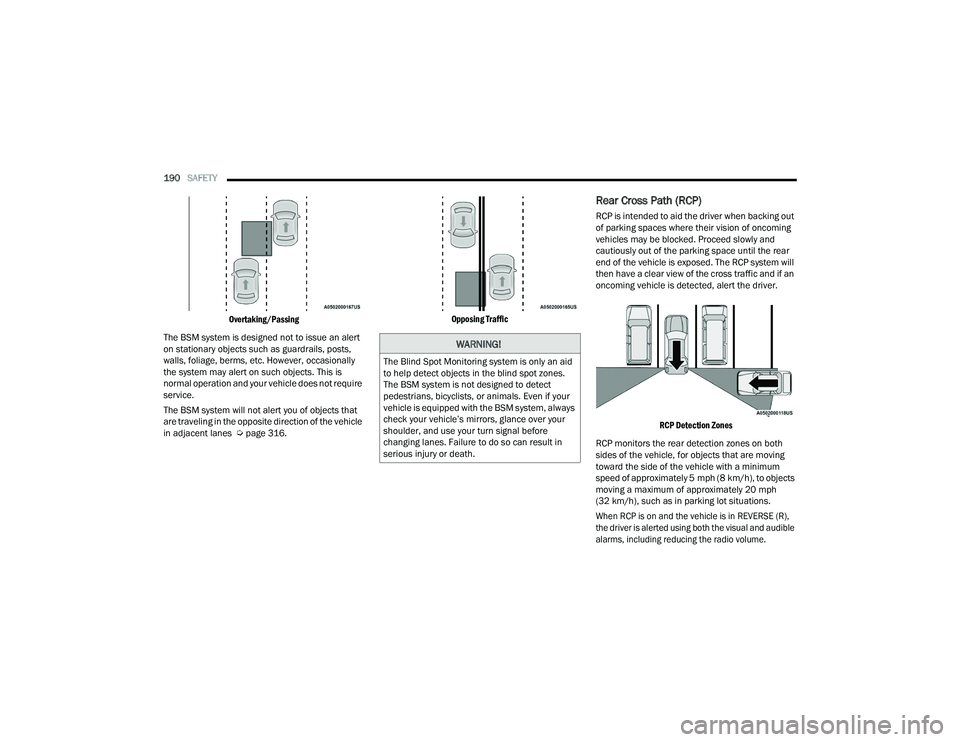 DODGE DURANGO 2022 Owners Manual
190SAFETY
Overtaking/Passing
The BSM system is designed not to issue an alert
on stationary objects such as guardrails, posts,
walls, foliage, berms, etc. However, occasionally
the system may DODGE DURANGO 2022 Owners Manual
190SAFETY
Overtaking/Passing
The BSM system is designed not to issue an alert
on stationary objects such as guardrails, posts,
walls, foliage, berms, etc. However, occasionally
the system may