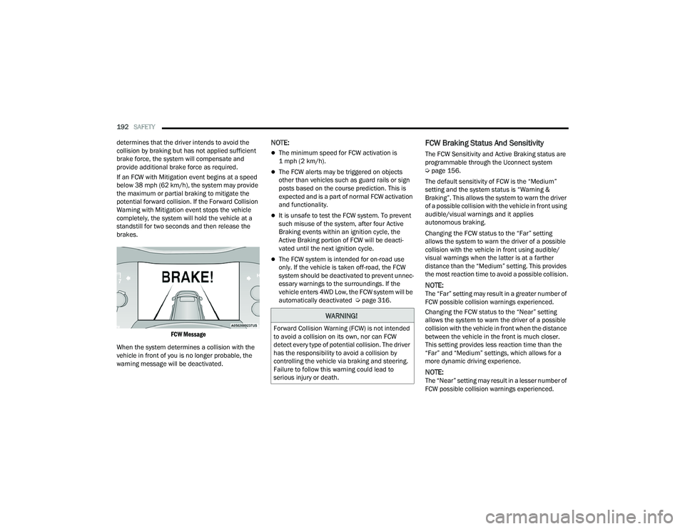 DODGE DURANGO 2022  Owners Manual 
192SAFETY  
determines that the driver intends to avoid the 
collision by braking but has not applied sufficient 
brake force, the system will compensate and 
provide additional brake force as requir