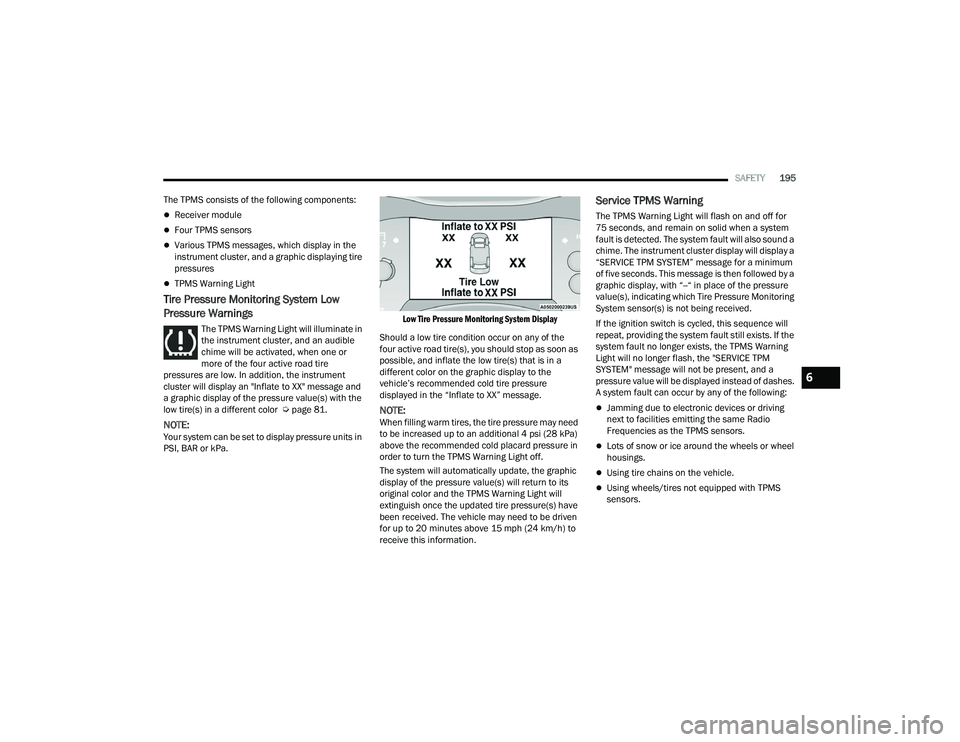 DODGE DURANGO 2022 Manual Online
SAFETY195
The TPMS consists of the following components:
Receiver module
Four TPMS sensors
Various TPMS messages, which display in the
instrument cluster, and a graphic displaying tire
pre DODGE DURANGO 2022 Manual Online
SAFETY195
The TPMS consists of the following components:
Receiver module
Four TPMS sensors
Various TPMS messages, which display in the
instrument cluster, and a graphic displaying tire
pre