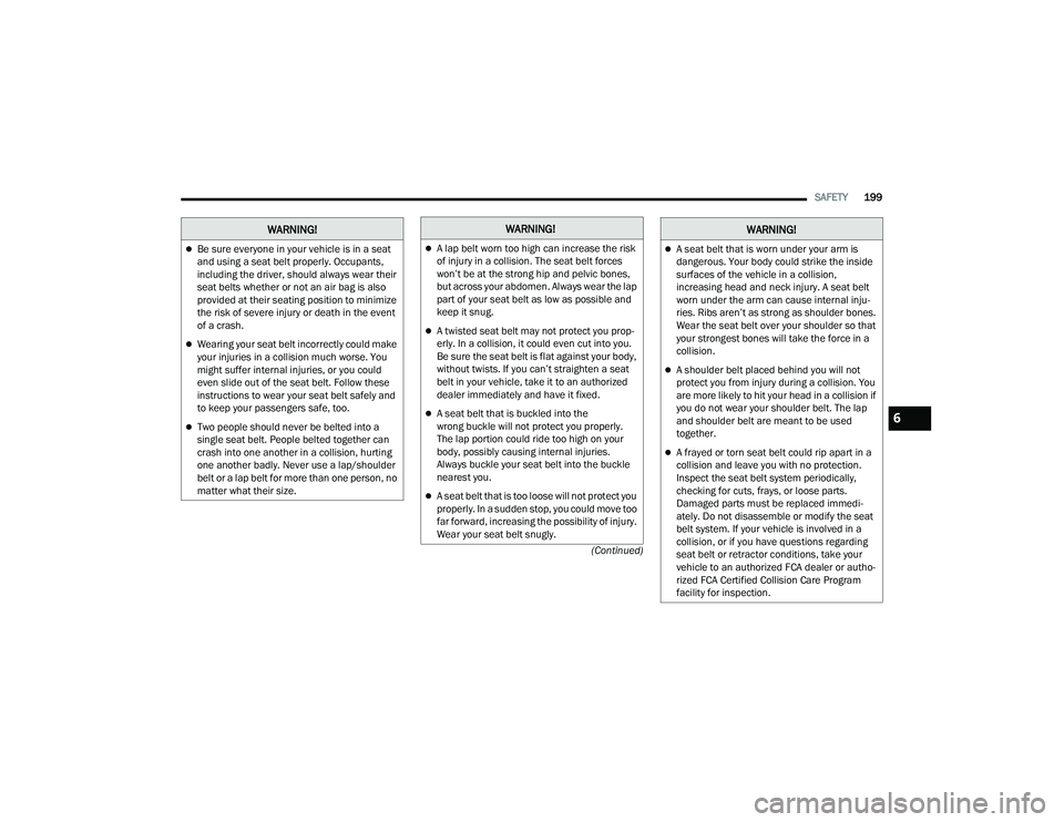 DODGE DURANGO 2022  Owners Manual 
SAFETY199
(Continued)
Be sure everyone in your vehicle is in a seat 
and using a seat belt properly. Occupants, 
including the driver, should always wear their 
seat belts whether or not an air ba