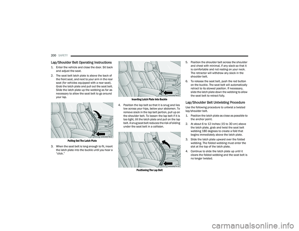 DODGE DURANGO 2022 Workshop Manual
200SAFETY
Lap/Shoulder Belt Operating Instructions
1. Enter the vehicle and close the door. Sit back
and adjust the seat.
2. The seat belt latch plate is above the back of the front seat, and n DODGE DURANGO 2022 Workshop Manual
200SAFETY
Lap/Shoulder Belt Operating Instructions
1. Enter the vehicle and close the door. Sit back
and adjust the seat.
2. The seat belt latch plate is above the back of the front seat, and n