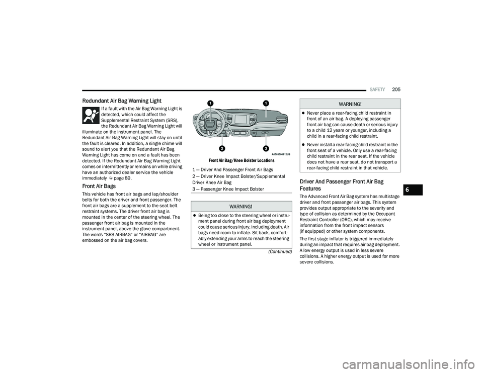 DODGE DURANGO 2022 Service Manual 
SAFETY205
(Continued)
Redundant Air Bag Warning Light 
If a fault with the Air Bag Warning Light is 
detected, which could affect the 
Supplemental Restraint System (SRS), 
the Redundant Air Bag Warn