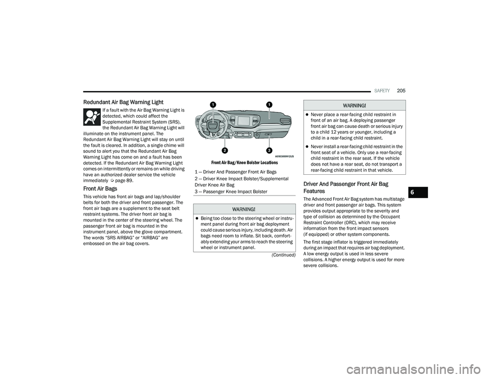 DODGE DURANGO 2022 Workshop Manual
SAFETY205
(Continued)
Redundant Air Bag Warning Light
If a fault with the Air Bag Warning Light is
detected, which could affect the
Supplemental Restraint System (SRS),
the Redundant Air Bag Warn DODGE DURANGO 2022 Workshop Manual
SAFETY205
(Continued)
Redundant Air Bag Warning Light
If a fault with the Air Bag Warning Light is
detected, which could affect the
Supplemental Restraint System (SRS),
the Redundant Air Bag Warn