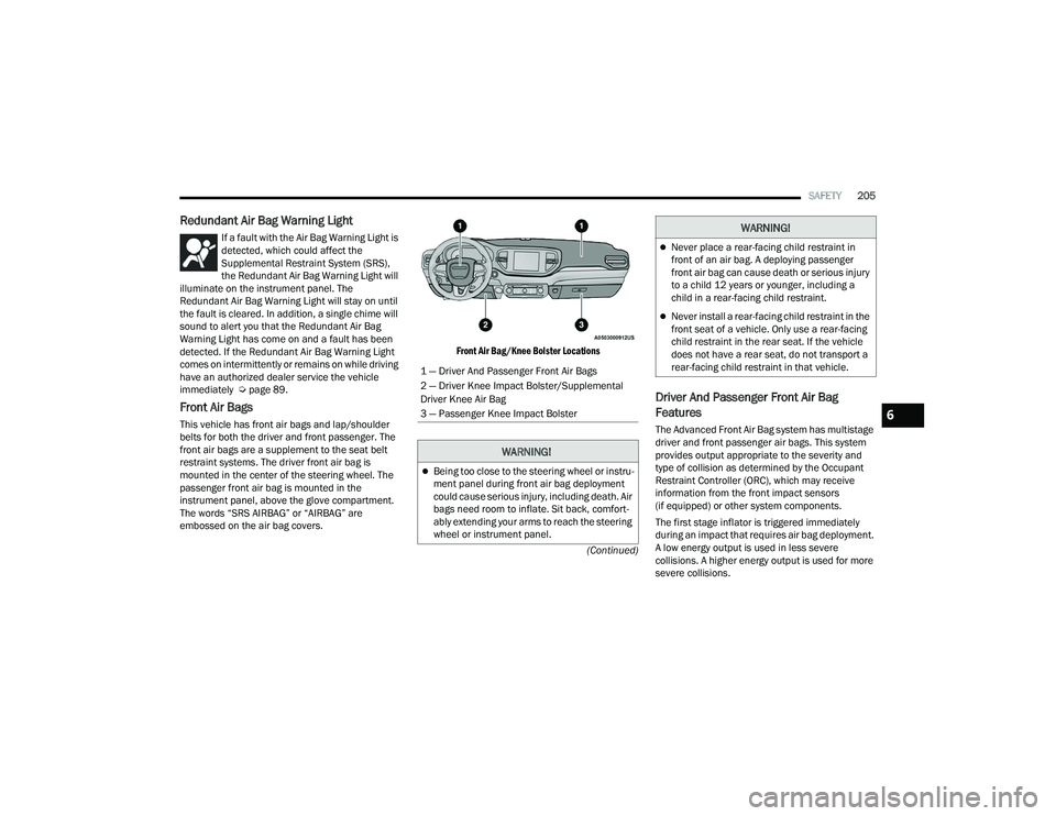 DODGE DURANGO 2022 User Guide 
SAFETY205
(Continued)
Redundant Air Bag Warning Light 
If a fault with the Air Bag Warning Light is 
detected, which could affect the 
Supplemental Restraint System (SRS), 
the Redundant Air Bag Warn