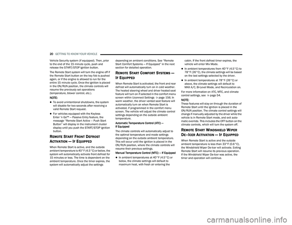 DODGE DURANGO 2022 Owners Manual
20GETTING TO KNOW YOUR VEHICLE
Vehicle Security system (if equipped). Then, prior
to the end of the 15 minute cycle, push and
release the START/STOP ignition button.
The Remote Start system will DODGE DURANGO 2022 Owners Manual
20GETTING TO KNOW YOUR VEHICLE
Vehicle Security system (if equipped). Then, prior
to the end of the 15 minute cycle, push and
release the START/STOP ignition button.
The Remote Start system will