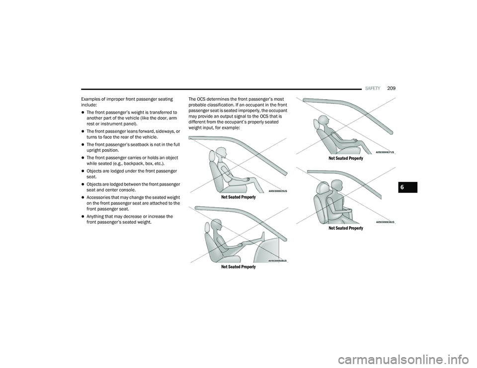 DODGE DURANGO 2022 Owners Manual
SAFETY209
Examples of improper front passenger seating
include:
The front passenger’s weight is transferred to
another part of the vehicle (like the door, arm
rest or instrument panel).
Th DODGE DURANGO 2022 Owners Manual
SAFETY209
Examples of improper front passenger seating
include:
The front passenger’s weight is transferred to
another part of the vehicle (like the door, arm
rest or instrument panel).
Th