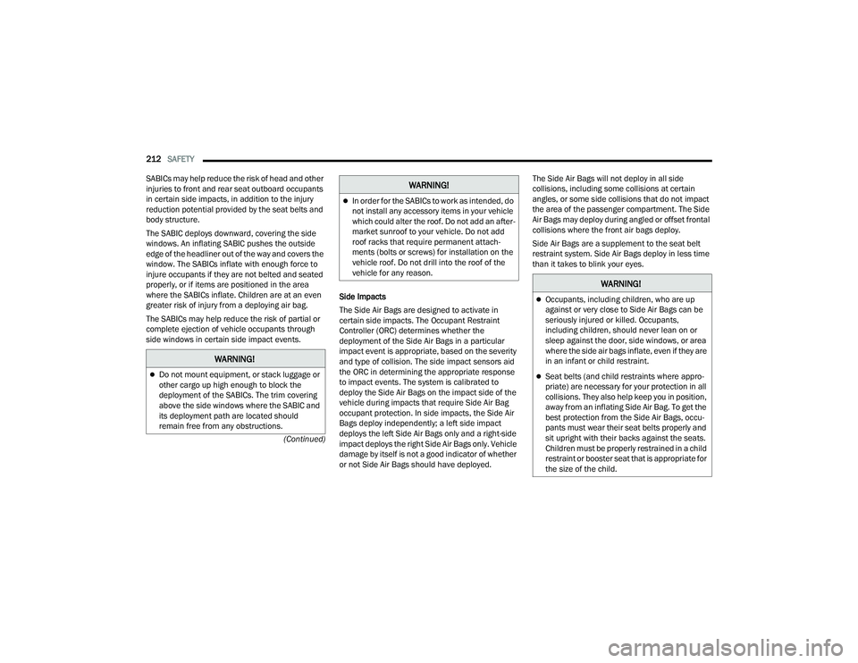 DODGE DURANGO 2022  Owners Manual 
212SAFETY  
(Continued)
SABICs may help reduce the risk of head and other 
injuries to front and rear seat outboard occupants 
in certain side impacts, in addition to the injury 
reduction potential 