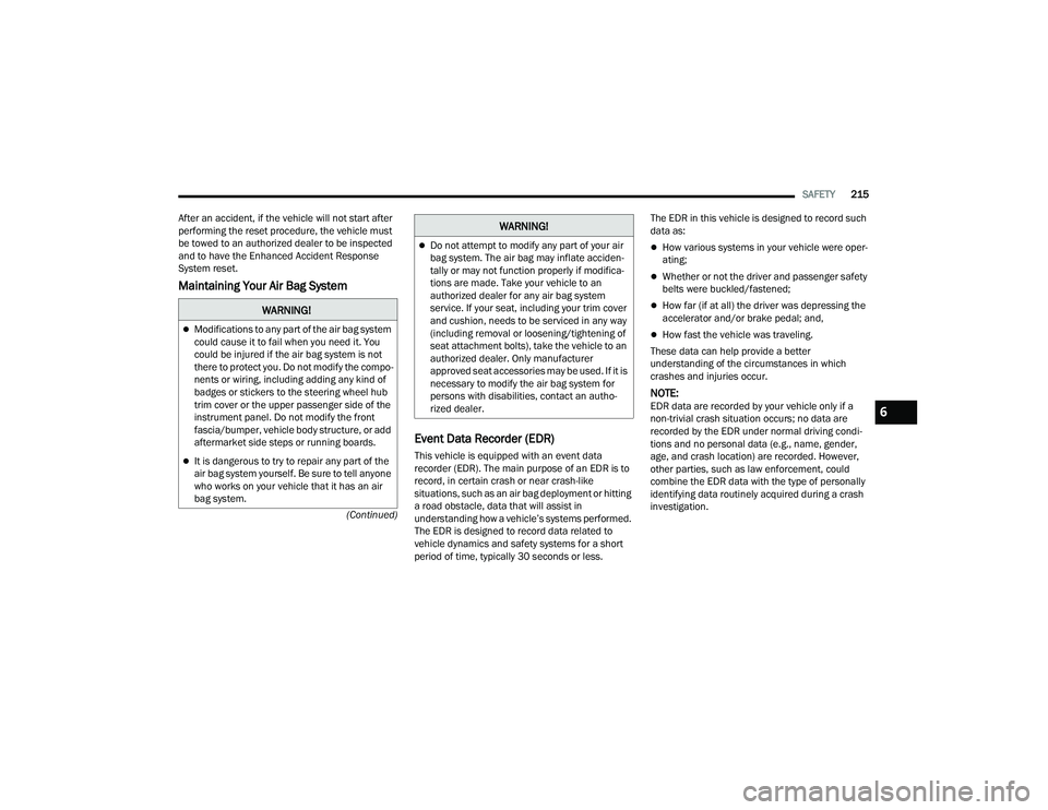 DODGE DURANGO 2022 Owners Manual
SAFETY215
(Continued)
After an accident, if the vehicle will not start after
performing the reset procedure, the vehicle must
be towed to an authorized dealer to be inspected
and to have the Enhan DODGE DURANGO 2022 Owners Manual
SAFETY215
(Continued)
After an accident, if the vehicle will not start after
performing the reset procedure, the vehicle must
be towed to an authorized dealer to be inspected
and to have the Enhan