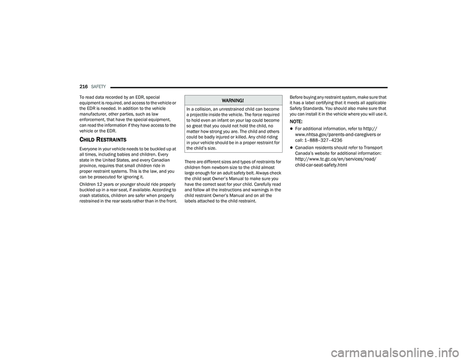 DODGE DURANGO 2022  Owners Manual 
216SAFETY  
To read data recorded by an EDR, special 
equipment is required, and access to the vehicle or 
the EDR is needed. In addition to the vehicle 
manufacturer, other parties, such as law 
enf