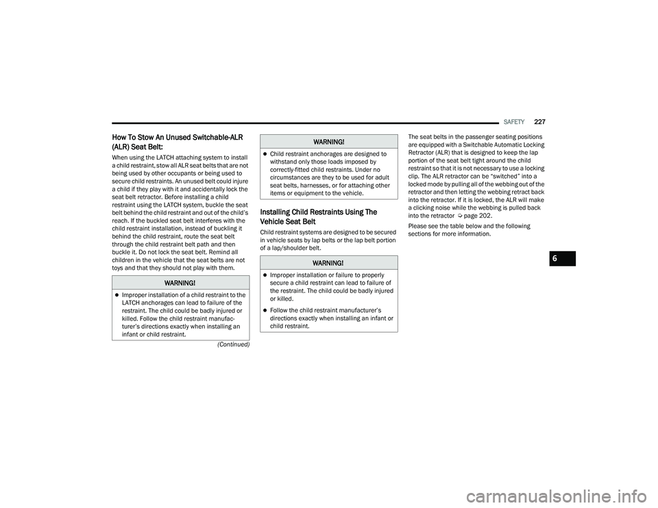 DODGE DURANGO 2022 Workshop Manual
SAFETY227
(Continued)
How To Stow An Unused Switchable-ALR
(ALR) Seat Belt:
When using the LATCH attaching system to install
a child restraint, stow all ALR seat belts that are not
being used by o DODGE DURANGO 2022 Workshop Manual
SAFETY227
(Continued)
How To Stow An Unused Switchable-ALR
(ALR) Seat Belt:
When using the LATCH attaching system to install
a child restraint, stow all ALR seat belts that are not
being used by o