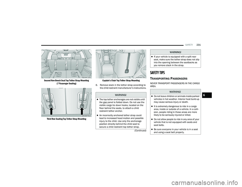 DODGE DURANGO 2022 Owners Manual 
SAFETY231
(Continued)

Second Row Bench Seat Top Tether Strap Mounting 
(7 Passenger Seating)
Third Row Seating Top Tether Strap Mounting Captain’s Chair Top Tether Strap Mounting

6. Remove slack 
