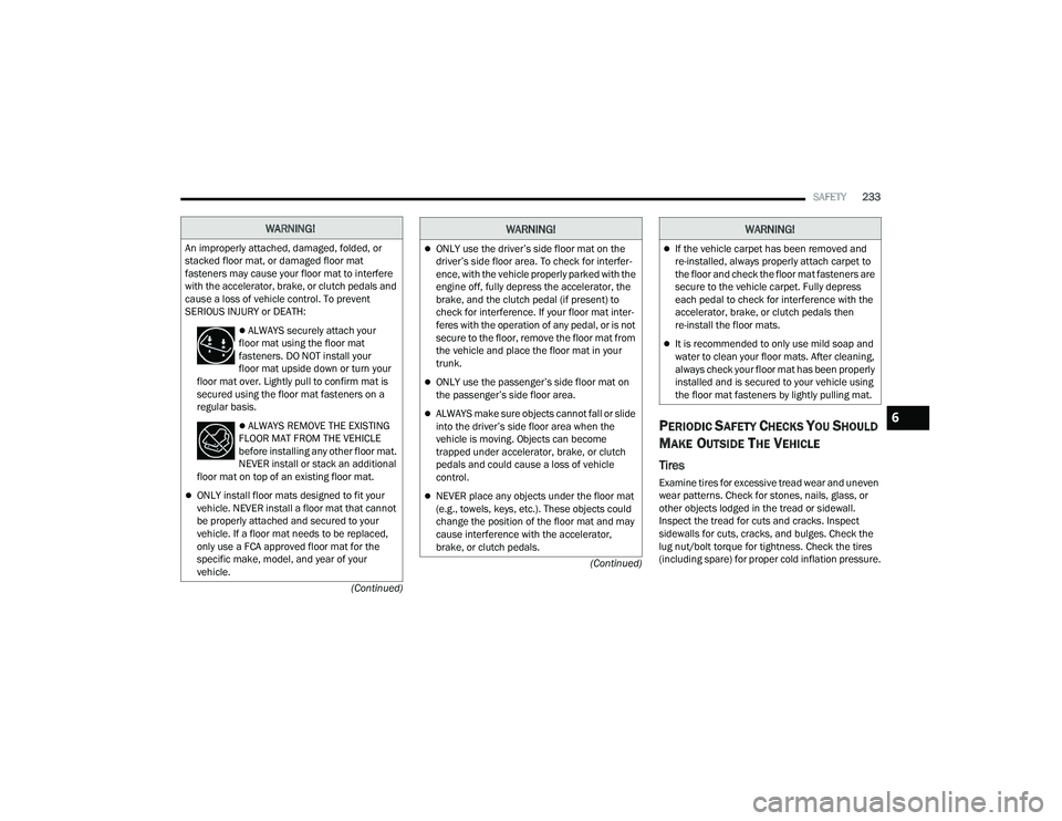 DODGE DURANGO 2022 Owners Manual
SAFETY233
(Continued)
(Continued)
PERIODIC SAFETY CHECKS YOU SHOULD
M
AKE OUTSIDE THE VEHICLE
Tires
Examine tires for excessive tread wear and uneven
wear patterns. Check for stones, nails, glass, DODGE DURANGO 2022 Owners Manual
SAFETY233
(Continued)
(Continued)
PERIODIC SAFETY CHECKS YOU SHOULD
M
AKE OUTSIDE THE VEHICLE
Tires
Examine tires for excessive tread wear and uneven
wear patterns. Check for stones, nails, glass,