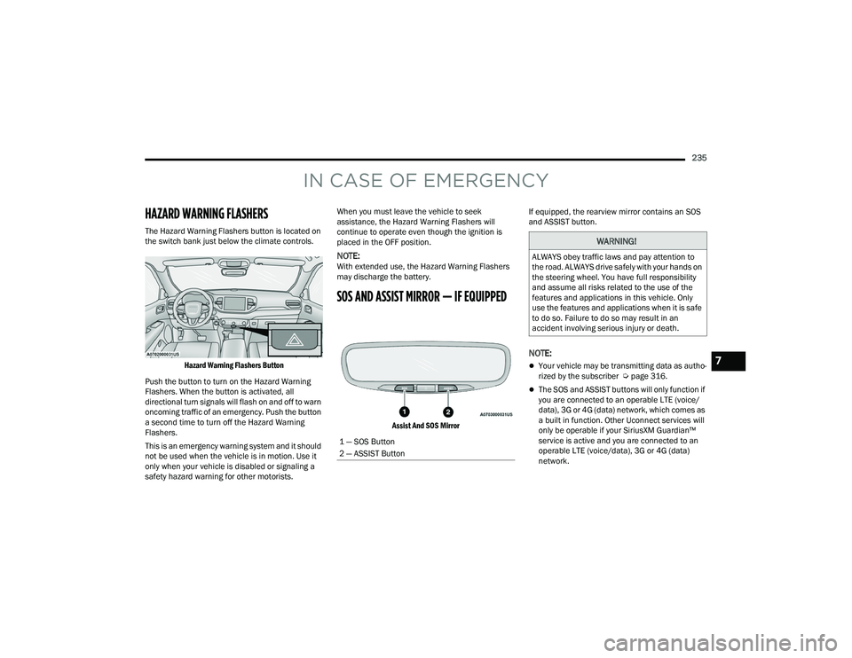 DODGE DURANGO 2022 Owners Manual
235
IN CASE OF EMERGENCY
HAZARD WARNING FLASHERS
The Hazard Warning Flashers button is located on
the switch bank just below the climate controls.
Hazard Warning Flashers Button
Push the button DODGE DURANGO 2022 Owners Manual
235
IN CASE OF EMERGENCY
HAZARD WARNING FLASHERS
The Hazard Warning Flashers button is located on
the switch bank just below the climate controls.
Hazard Warning Flashers Button
Push the button