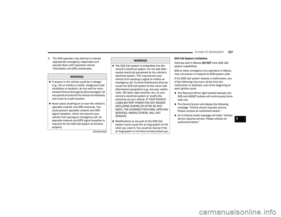 DODGE DURANGO 2022 Owners Guide 
IN CASE OF EMERGENCY237
(Continued)
5. The SOS operator may attempt to contact 
appropriate emergency responders and 
provide them with important vehicle 
information and GPS coordinates. SOS Call Sy