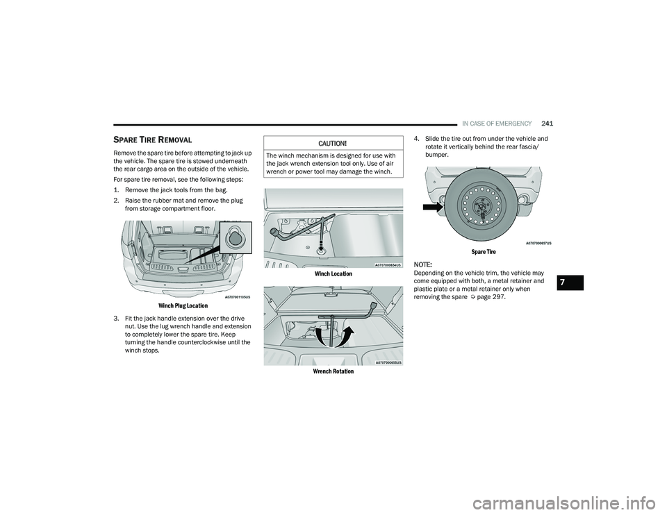 DODGE DURANGO 2022  Owners Manual 
IN CASE OF EMERGENCY241
SPARE TIRE REMOVAL
Remove the spare tire before attempting to jack up 
the vehicle. The spare tire is stowed underneath 
the rear cargo area on the outside of the vehicle.
For