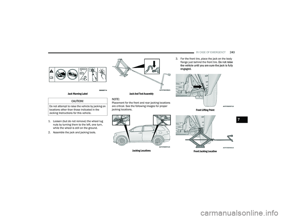 DODGE DURANGO 2022  Owners Manual 
IN CASE OF EMERGENCY243

Jack Warning Label

1. Loosen (but do not remove) the wheel lug  nuts by turning them to the left, one turn, 
while the wheel is still on the ground.

2. Assemble the jack an