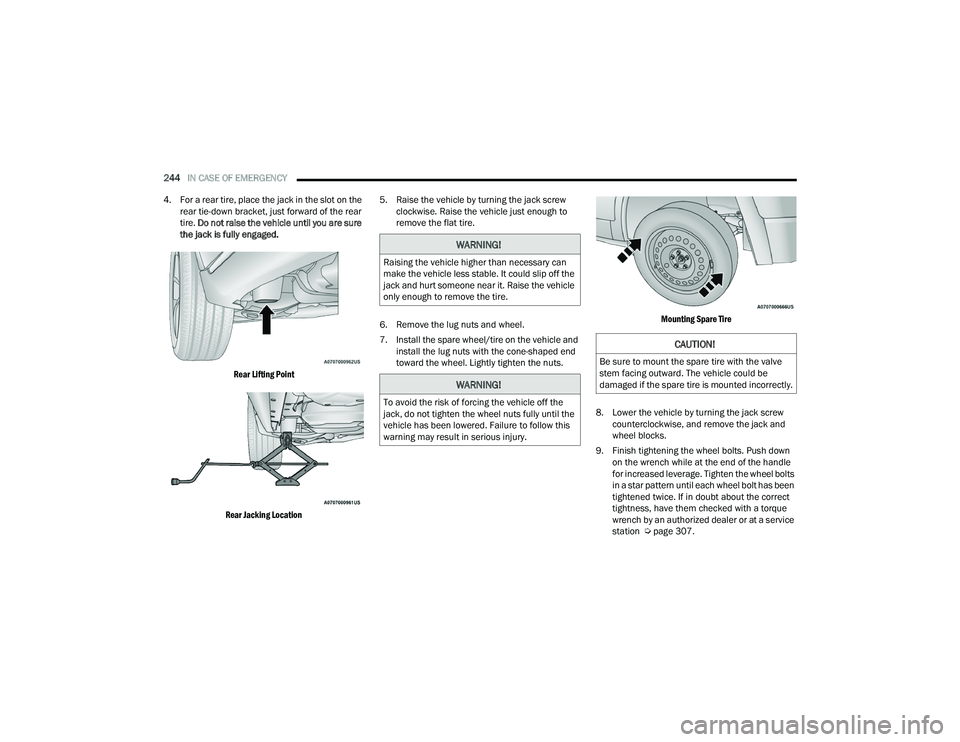 DODGE DURANGO 2022  Owners Manual 
244IN CASE OF EMERGENCY  
4. For a rear tire, place the jack in the slot on the  rear tie-down bracket, just forward of the rear 
tire.  Do not raise the vehicle until you are sure 
the jack is fully