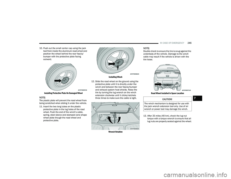DODGE DURANGO 2022  Owners Manual 
IN CASE OF EMERGENCY245
10. Push out the small center cap using the jack  tool from inside the aluminum road wheel and 
position the wheel behind the rear fascia/
bumper with the protective plate fac