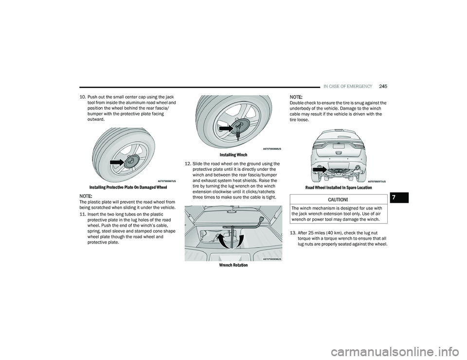DODGE DURANGO 2022  Owners Manual 
IN CASE OF EMERGENCY245
10. Push out the small center cap using the jack  tool from inside the aluminum road wheel and 
position the wheel behind the rear fascia/
bumper with the protective plate fac