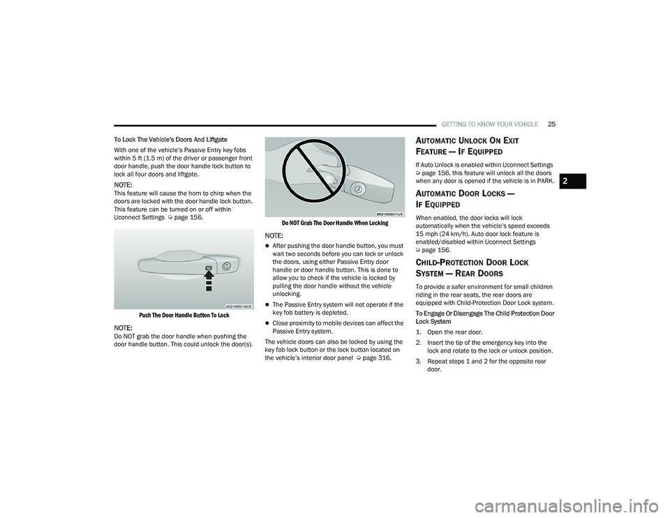 DODGE DURANGO 2022 User Guide
GETTING TO KNOW YOUR VEHICLE25
To Lock The Vehicle’s Doors And Liftgate
With one of the vehicle’s Passive Entry key fobs
within 5 ft (1.5 m) of the driver or passenger front
door handle, push t DODGE DURANGO 2022 User Guide
GETTING TO KNOW YOUR VEHICLE25
To Lock The Vehicle’s Doors And Liftgate
With one of the vehicle’s Passive Entry key fobs
within 5 ft (1.5 m) of the driver or passenger front
door handle, push t
