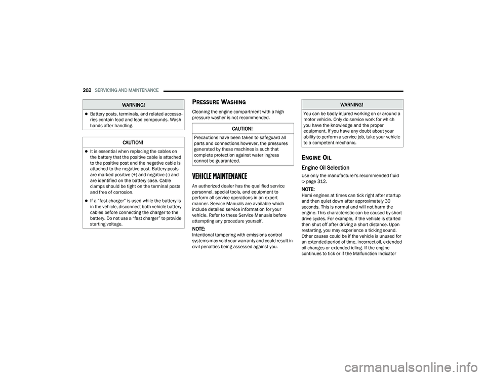 DODGE DURANGO 2022  Owners Manual 
262SERVICING AND MAINTENANCE  
PRESSURE WASHING
Cleaning the engine compartment with a high 
pressure washer is not recommended.
VEHICLE MAINTENANCE
An authorized dealer has the qualified service 
pe