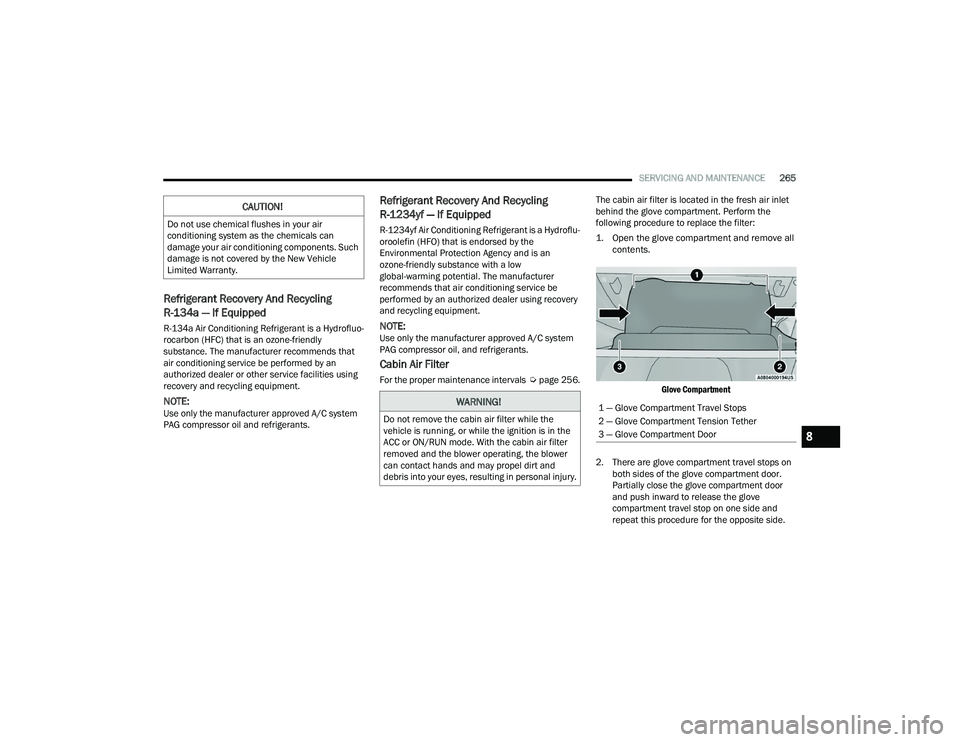 DODGE DURANGO 2022  Owners Manual 
SERVICING AND MAINTENANCE265
Refrigerant Recovery And Recycling 
R-134a — If Equipped   
R-134a Air Conditioning Refrigerant is a Hydrofluo -
rocarbon (HFC) that is an ozone-friendly 
substance. Th