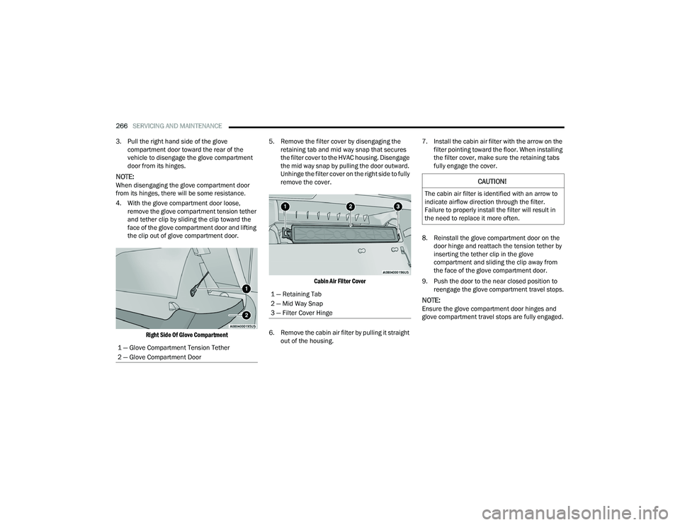 DODGE DURANGO 2022  Owners Manual 
266SERVICING AND MAINTENANCE  
3. Pull the right hand side of the glove  compartment door toward the rear of the 
vehicle to disengage the glove compartment 
door from its hinges.
NOTE:When disengagi