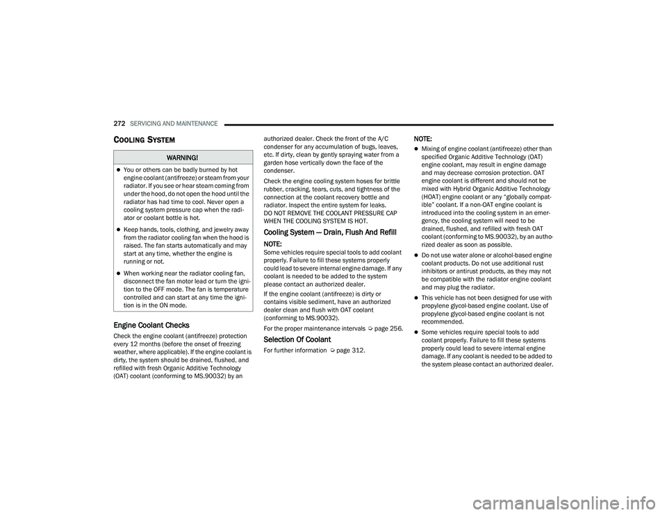 DODGE DURANGO 2022 Owners Manual
272SERVICING AND MAINTENANCE
COOLING SYSTEM
Engine Coolant Checks
Check the engine coolant (antifreeze) protection
every 12 months (before the onset of freezing
weather, where applicable). If the DODGE DURANGO 2022 Owners Manual
272SERVICING AND MAINTENANCE
COOLING SYSTEM
Engine Coolant Checks
Check the engine coolant (antifreeze) protection
every 12 months (before the onset of freezing
weather, where applicable). If the