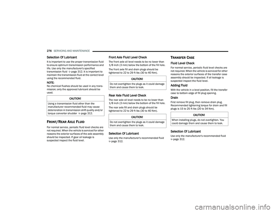 DODGE DURANGO 2022  Owners Manual 
276SERVICING AND MAINTENANCE  
Selection Of Lubricant 
It is important to use the proper transmission fluid 
to ensure optimum transmission performance and 
life. Use only the manufacturer's spec